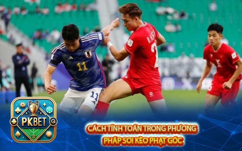 Tìm Hiểu Phương Pháp Soi Kèo Phạt Góc Tại Nhà Cái Pkbet Phần 1
