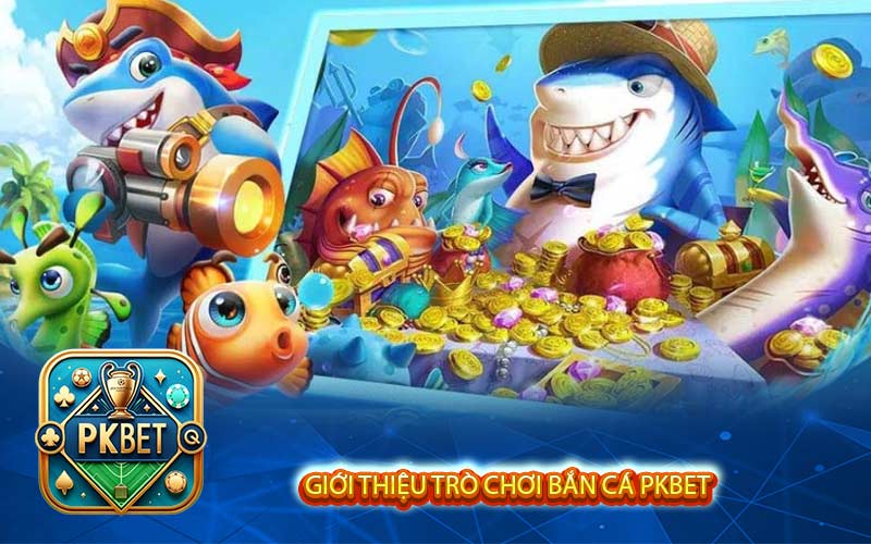 Bắn Cá Pkbet - Hướng Dẫn Cách Chơi Hiệu Quả Nhất