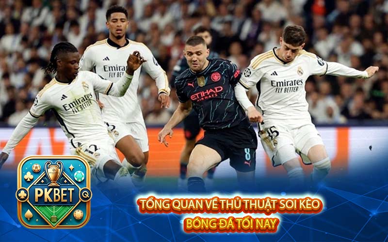 Tìm Hiểu Thủ Thuật Soi Kèo Bóng Đá Tối Nay Tại Pkbet
