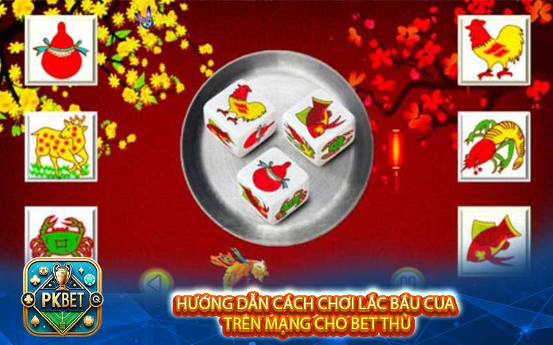 Hướng Dẫn Tân Thủ Cách Chơi Lắc Bầu Cua Trên Mạng Chuẩn Nhất