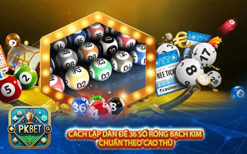 Dàn Đề 36 Số Rồng Bạch Kim Bất Bại Theo Chuyên Gia Lâu Năm