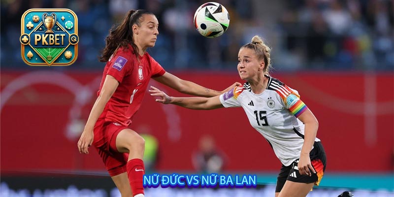 Nữ Đức vs Nữ Ba Lan, 02h00 ngày 5/7: Khởi đầu suôn sẻ cho ứng viên vô địch