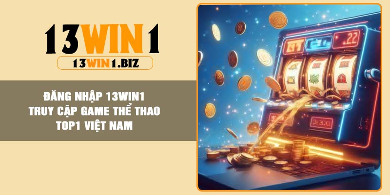 Đăng Nhập 13Win1 – Truy Cập Game Thể Thao Top1 Việt Nam