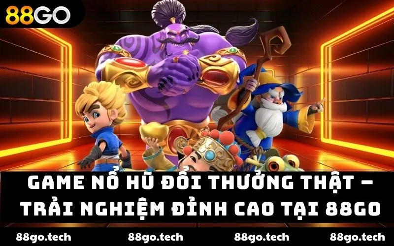 Game nổ hũ đổi thưởng thật – Trải nghiệm đỉnh cao tại 88GO