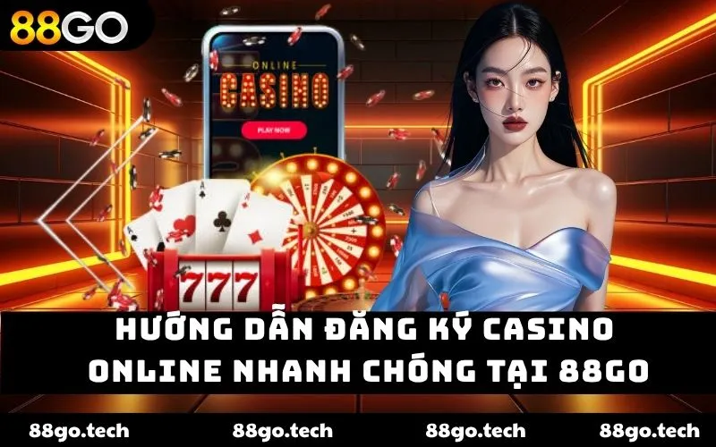 Hướng dẫn đăng ký casino online nhanh chóng tại 88GO 2026