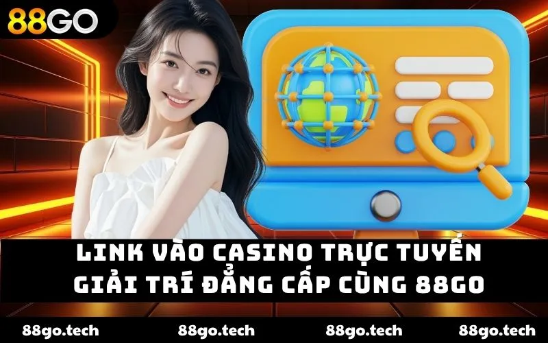 Link vào casino trực tuyến – Giải trí đẳng cấp cùng 88go - kavon.club