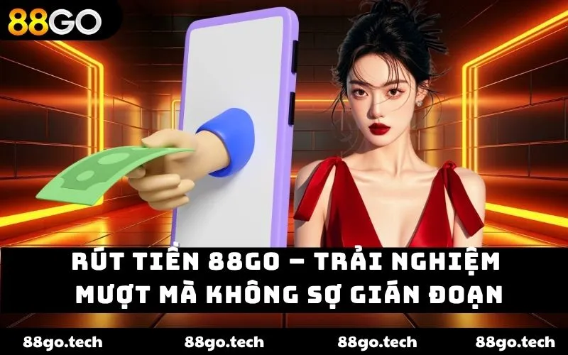 Rút Tiền 88GO – Trải Nghiệm Mượt Mà Không Sợ Gián Đoạn