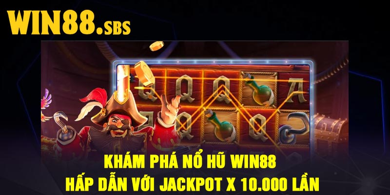 Khám Phá Nổ Hũ Win88 Hấp Dẫn Với Jackpot x 10.000 Lần