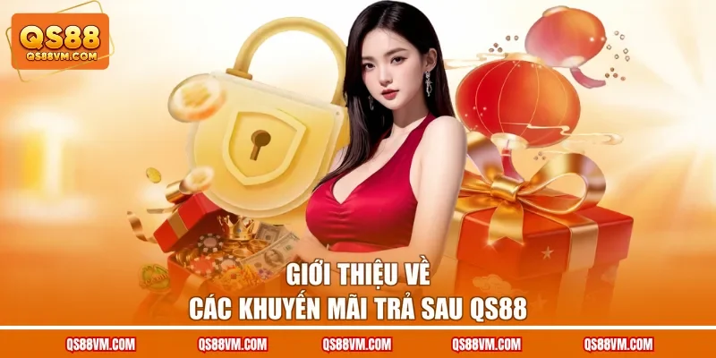 Khuyến Mãi Trả Sau QS88 - Hoàn Tiền Thưởng Không Giới Hạn