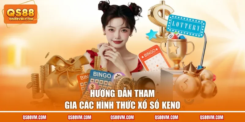 Xổ Số Keno - Các Hình Thức Tham Gia Nổi Bật Tại QS88